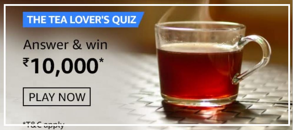Amazon The Tea Lovers Quiz Answers- Win Rs10,000 Pay Balance