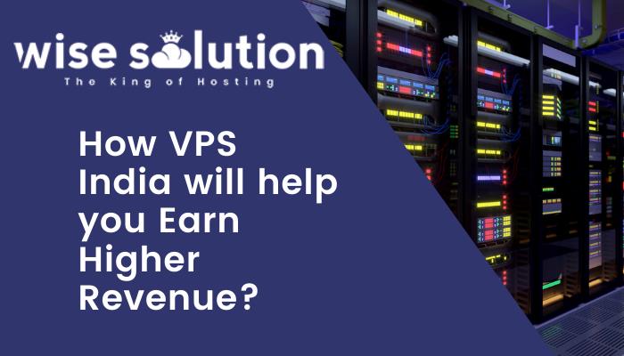 How VPS India will help you Earn Higher Revenue?