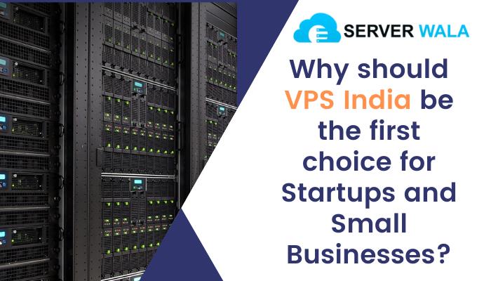 Why should VPS India be the first choice for Startups and Small Businesses?