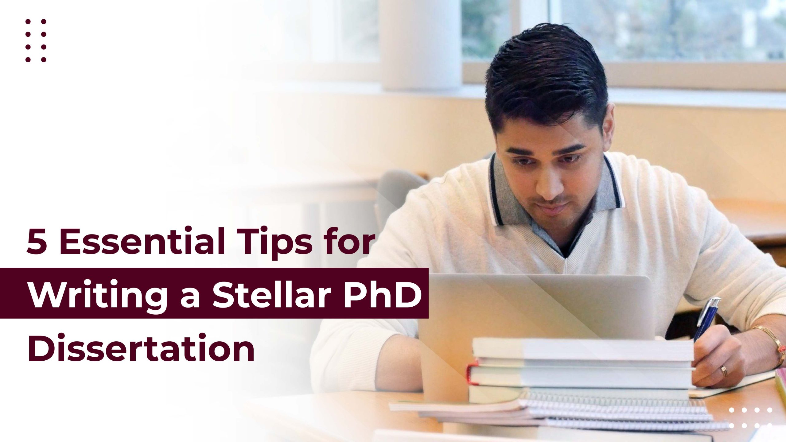 5 Essential Tips for Writing a Stellar PhD Dissertation