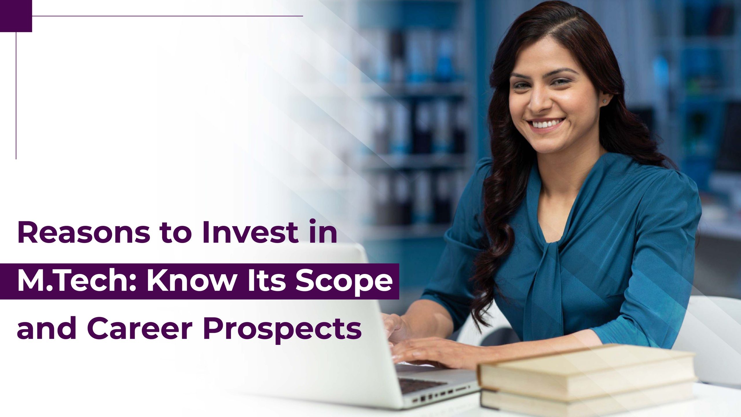 Reasons to Invest in M.Tech: Know Its Scope and Career Prospects