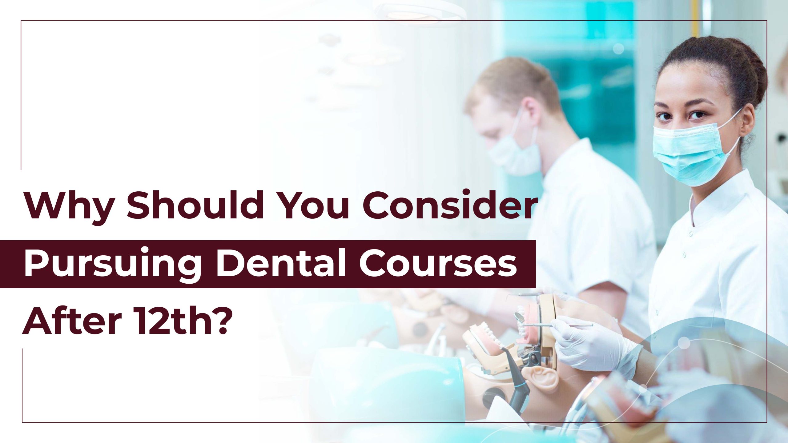 Why Should You Consider Pursuing Dental Courses After 12th?